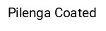 Pilenga Coated