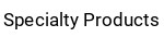Specialty Products